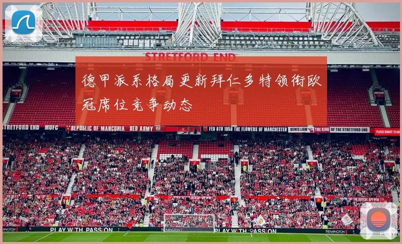 德甲派系格局更新拜仁多特领衔欧冠席位竞争动态