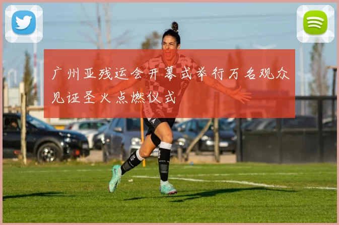 广州亚残运会开幕式举行万名观众见证圣火点燃仪式