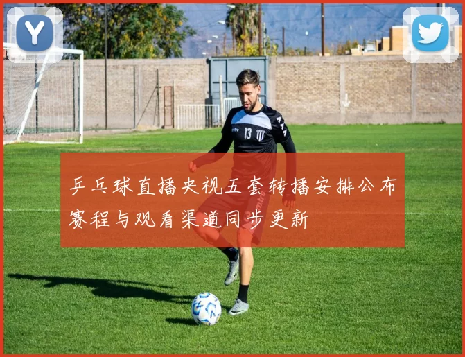 乒乓球直播央视五套转播安排公布赛程与观看渠道同步更新